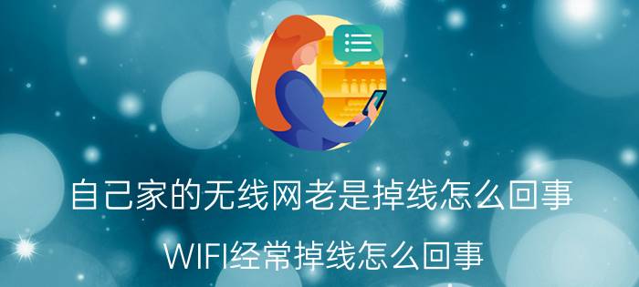 自己家的无线网老是掉线怎么回事 WIFI经常掉线怎么回事？